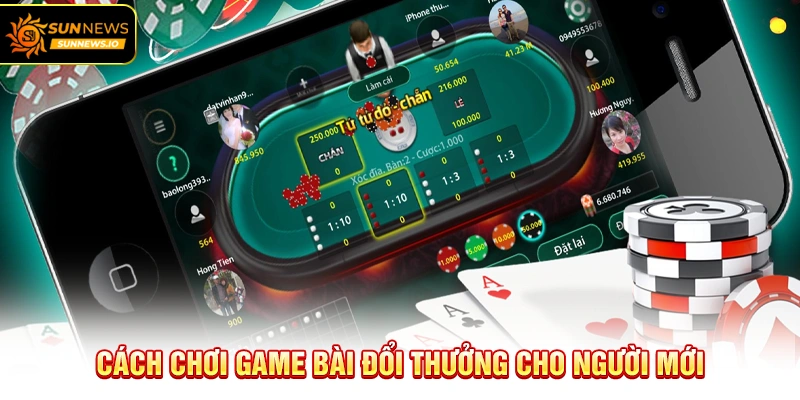 Cách chơi Game Bài Đổi Thưởng cho người mới