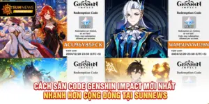 Cách săn Code Genshin Impact Mới Nhất nhanh hơn cộng đồng tại Sunnews