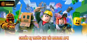 Chuẩn bị trước khi Tải Roblox APK