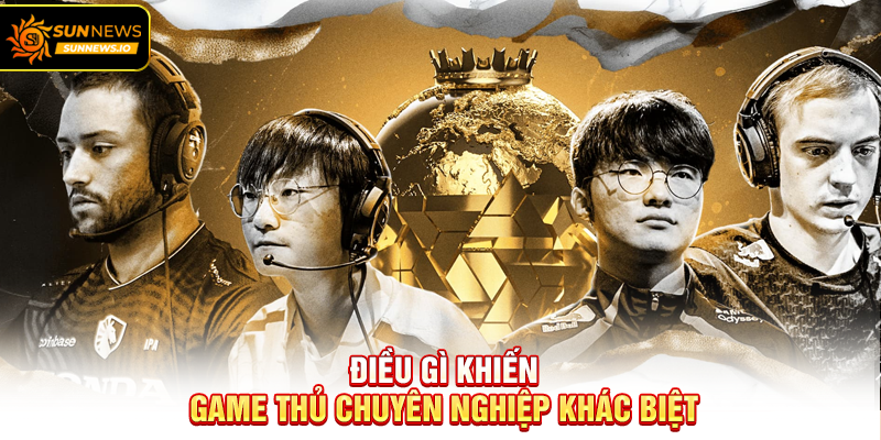 Điều gì khiến game thủ chuyên nghiệp khác biệt