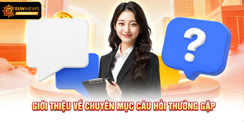 Giới thiệu về chuyên mục Câu Hỏi Thường Gặp