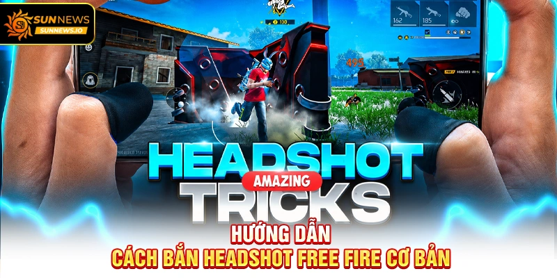 Hướng dẫn Cách Bắn Headshot Free Fire cơ bản