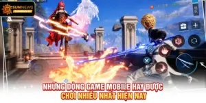 Những dòng Game Mobile Hay được chơi nhiều nhất hiện nay