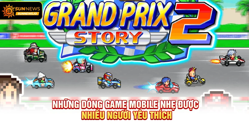 Những dòng Game Mobile Nhẹ được nhiều người yêu thích