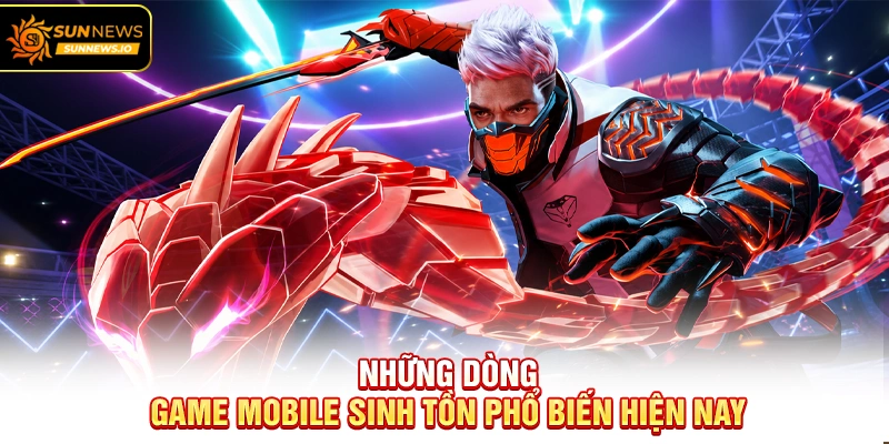 Những dòng Game Mobile Sinh Tồn phổ biến hiện nay