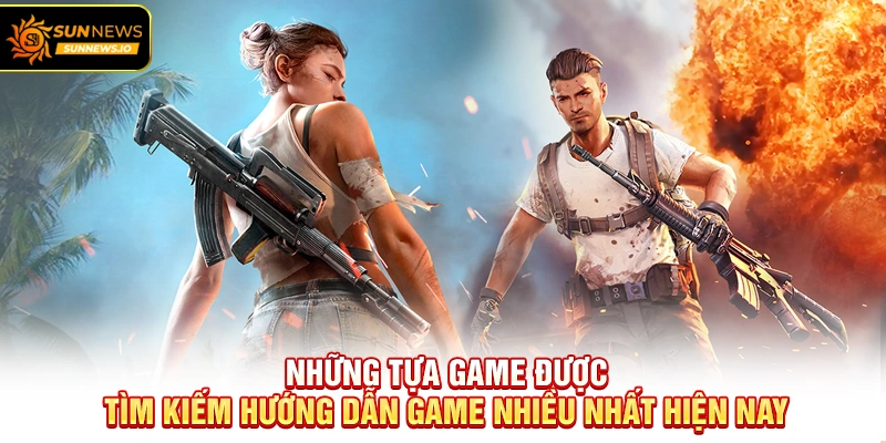 Những tựa game được tìm kiếm Hướng Dẫn Game nhiều nhất hiện nay