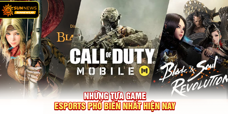 Những tựa game Esports phổ biến nhất hiện nay