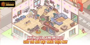 Những tựa Game Mobile Giải Trí nổi bật nhất hiện nay