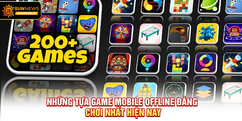 Những tựa Game Mobile Offline đáng chơi nhất hiện nay