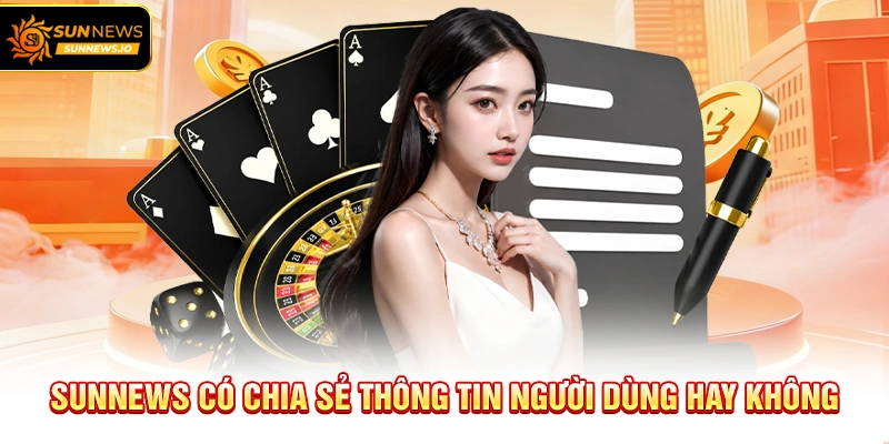 Sunnews có chia sẻ thông tin người dùng hay không