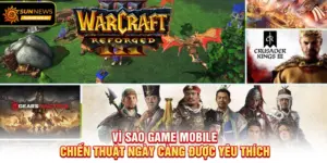 Vì sao Game Mobile Chiến Thuật ngày càng được yêu thích