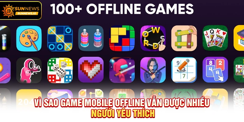 Vì sao Game Mobile Offline vẫn được nhiều người yêu thích