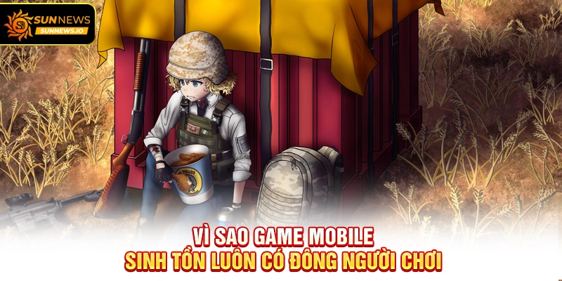 Vì sao Game Mobile Sinh Tồn luôn có đông người chơi