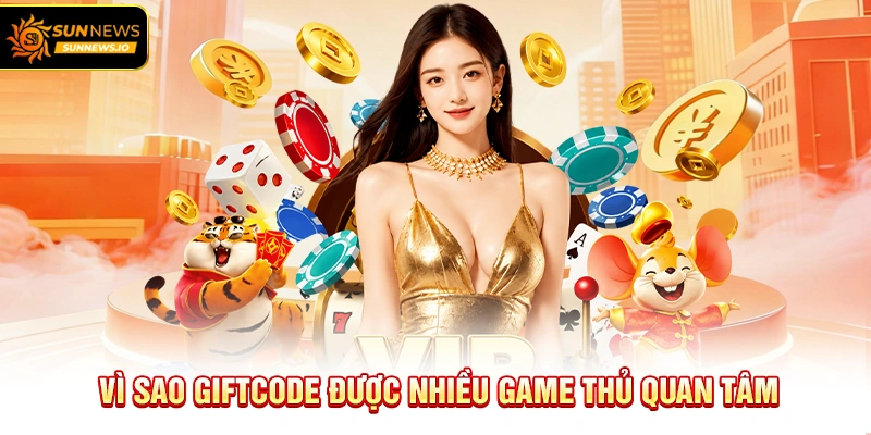 Vì sao Giftcode được nhiều game thủ tại Sunnews quan tâm