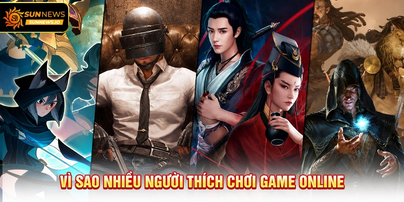 Vì sao nhiều người thích chơi Game Online