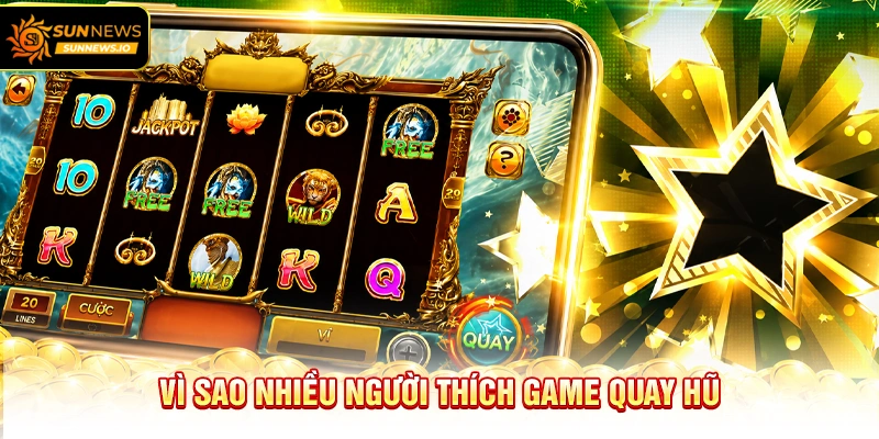 Vì sao nhiều người thích Game Quay Hũ