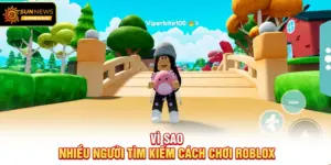 Vì sao nhiều người tìm kiếm Cách Chơi Roblox