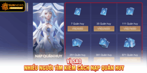 Vì sao nhiều người tìm kiếm Cách Nạp Quân Huy